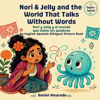 Nori & Jelly and the World That Talks Without Words - Nori y Jelly y el mundo que habla sin palabras: An English-Spanish Bilingual Picture Book / Un ... entender (Nori & Jelly Little Brave Steps)