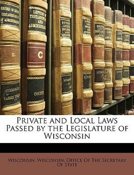 Paperback Private and Local Laws Passed by the Legislature of Wisconsin Book