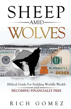 Paperback Sheep Amid Wolves: Biblical Guide For Building Worldly Wealth and Becoming Financially Free Book