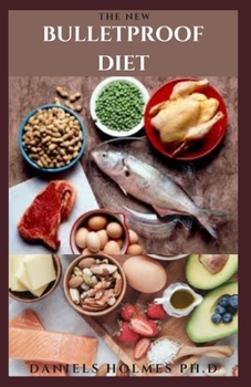 THE NEW BULLETPROOF DIET: Delicious Diet To Lose Fat, Gain Energy and Stay focus Includes Meal Plan ,Cookbook and Getting Started
