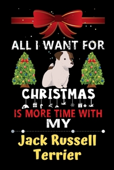 Paperback All I want for Christmas is more time with my Jack Russell Terrier: Christmas Gift for Jack Russell Terrier Lovers, Jack Russell Terrier Lovers Journa Book