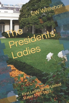The Presidents' Ladies: First Ladies of the United States 1789-1933