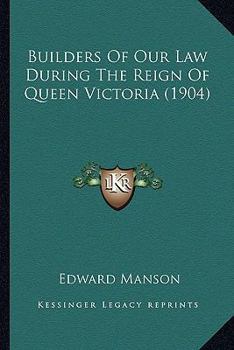 Paperback Builders Of Our Law During The Reign Of Queen Victoria (1904) Book