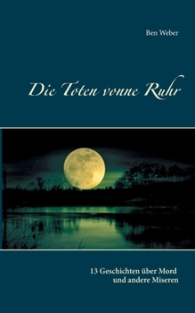 Die Toten vonne Ruhr: 13 Geschichten über Mord und andere Miseren (German Edition)