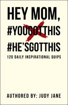 Hey Mom, #yougotthis #he'sgotthis: 120 Daily Inspirational Quips