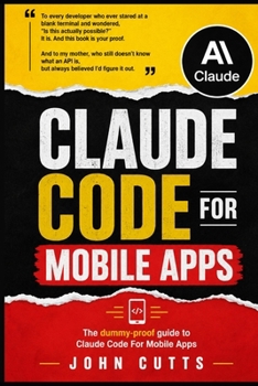 Paperback Claude Code For Mobile Apps: Build Mobile Apps with Claude Code Like You're Five. No Prior Knowledge Needed. Book