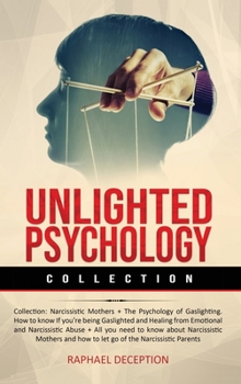 Hardcover Unlighted Psychology: Collection: Narcissistic Mothers + The Psychology of Gaslighting. How to know If you're being Gaslighted and Healing f Book