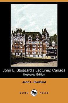 Paperback John L. Stoddard's Lectures: Canada (Illustrated Edition) (Dodo Press) Book