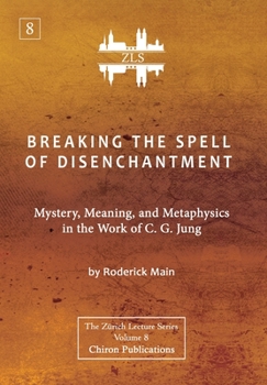 Hardcover Breaking The Spell Of Disenchantment: Mystery, Meaning, And Metaphysics In The Work Of C. G. Jung [ZLS Edition] Book