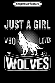 Composition Notebook: Just A Girl Who Loves Wolves Funny Wolf Gift  Journal/Notebook Blank Lined Ruled 6x9 100 Pages