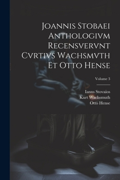 Paperback Joannis Stobaei Anthologivm recensvervnt Cvrtivs Wachsmvth et Otto Hense; Volume 3 [Latin] Book