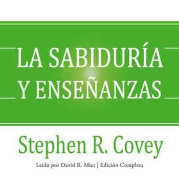 La Sabiduria Y Ensenanzas Lib/E: Las Lecciones de Liderazgo Y El Exito del Autor de Los 7 Habitos de la Gente Altamente Efectiva