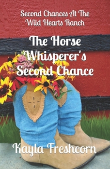 The Horse Whisperer's Second Chance: An Inspirational Western Romance Novel (Second Chances At The Wild Hearts Ranch)