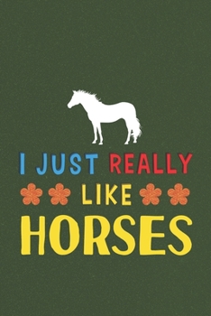 Paperback I Just Really Like Horses: Horse Lovers Men Women Girls Boys Funny Gifts Journal Lined Notebook 6x9 120 Pages Book