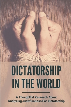Paperback Dictatorship In The World: A Thoughtful Research About Analyzing Justifications For Dictatorship: Liberal Democrats Left Or Right Book