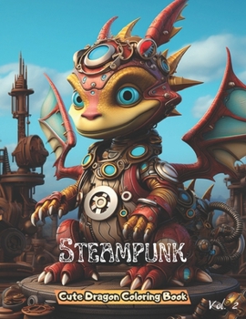 Paperback Steampunk Cute Dragon Coloring Book: Unique Illustration of Adorable Steampunk Pages Volume 2 Book