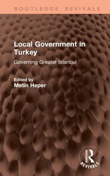 Hardcover Local Government in Turkey: Governing Greater Istanbul Book