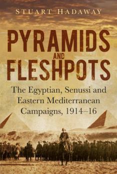 Hardcover Pyramids and Fleshpots: The Egyptian, Senussi and Eastern Mediterranean Campaigns, 1914 - 16 Book