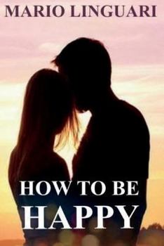 How to be happy: Get out of despair and learn to achieve happiness for you and your loved ones