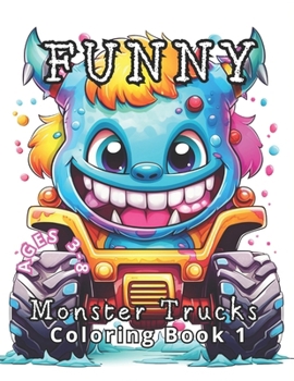 Funny Monster Trucks Coloring Book 1: Ages 3 to 8. Laugh Out Loud with 50 Giggle-Worthy Monster Trucks (Coloring Book For Kids)