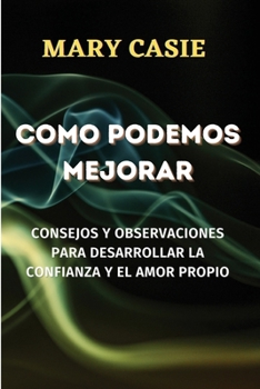 Paperback Como Podemos Mejorar: Consejos Y Observaciones Para Desarrollar La Confianza Y El Amor Propio [Spanish] Book