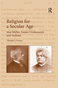 Paperback Religion for a Secular Age: Max Müller, Swami Vivekananda and Ved&#257;nta Book