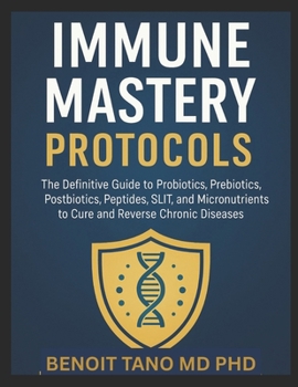 Paperback Immune Mastery Protocols: The Definitive Guide to Probiotics, Prebiotics, Postbiotics, Peptides, SLIT, and Micronutrients to Cure and Reverse Chronic Book