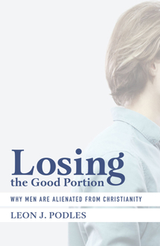 Hardcover Losing the Good Portion: Why Men Are Alienated from Christianity Book
