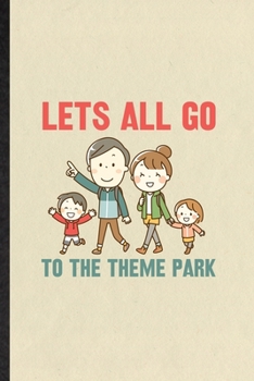 Paperback Let's All Go to the Theme Park: Funny Theme Park Visitor Lined Notebook/ Blank Journal For Theme Park Traveller, Inspirational Saying Unique Special B Book