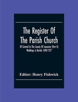 The Register Of The Parish Church Of Cartmel In The County Of Lancaster (Part Ii) Weddings & Burials 1690-1727