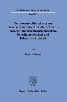 Testamentsvollstreckung Am Einzelkaufmännischen Unternehmen - Zwischen Unternehmensrechtlichem Paradigmenwechsel und Erbrechtswidrigkeit