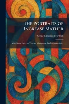 The Portraits of Increase Mather: With Some Notes on Thomas Johnson, an English Mezzotinter