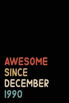 Awesome Since December 1990: Birthday Gift For Who Born in December 1990 | Blank Lined Notebook And Journal | 6x9 Inch 120 Pages White Paper