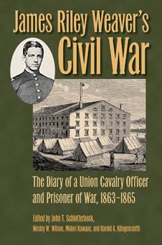 James Riley Weaver’s Civil War: The Diary of a Union Cavalry Officer and Prisoner of War, 1863–1865 - Book  of the Civil War Soldiers and Strategies