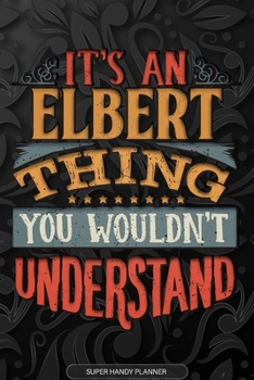 Elbert: It's An Elbert Thing You Wouldn't Understand - Elbert Name Planner With Notebook Journal Calendar Personel Goals Password Manager & Much More, Perfect Gift For A Male Called Elbert
