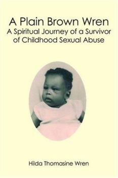 Paperback A Plain Brown Wren: A Spiritual Journey of a Survivor of Childhood Sexual Abuse Book