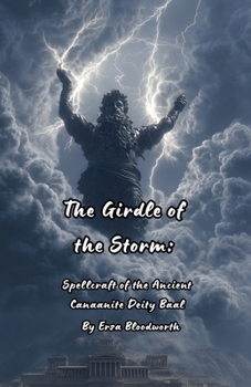 Paperback The Girdle of The Storm: Spellcraft of the Ancient Canaanite Deity Baal Book