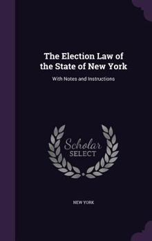 Hardcover The Election Law of the State of New York: With Notes and Instructions Book