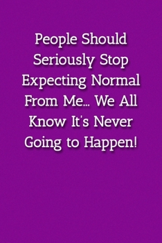 Paperback People Should Seriously Stop Expecting Normal From Me... We All Know It's Never Going to Happen! Notebook: Lined Journal, 120 Pages, 6 x 9, Gift For O Book