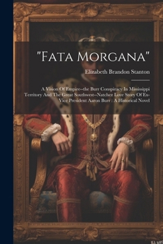 Paperback "fata Morgana": A Vision Of Empire--the Burr Conspiracy In Mississippi Territory And The Great Southwest--natchez Love Story Of Ex-vic Book