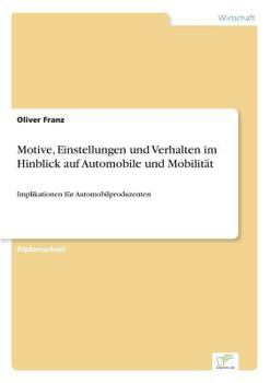 Paperback Motive, Einstellungen und Verhalten im Hinblick auf Automobile und Mobilität: Implikationen für Automobilproduzenten [German] Book