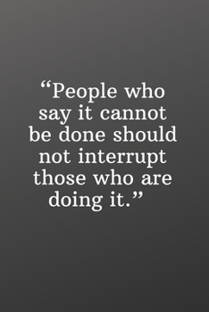 Paperback People Who Say It Cannot Be Done Should Not Interrupt Those Who Are Doing It: Daily Motivation Quotes To Do List for Work, School, and Personal Writin Book