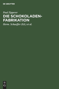 Hardcover Die Schokoladen-Fabrikation: Eine Monographie Der Kakaofrucht Und Ihrer Verwertung [German] Book