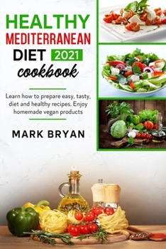 Paperback Healthy mediterranean diet cookbook 2021: Learn how to prepare easy, tasty, diet and healthy recipes. Enjoy homemade vegan products Book