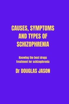 Paperback Causes Symptoms and Types of Schizophrenia: Knowing the best drugs treatment for schizophrenia Book