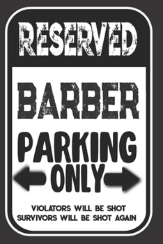 Paperback Reserved Barber Parking Only. Violators Will Be Shot. Survivors Will Be Shot Again: Blank Lined Notebook - Thank You Gift For Barber Book
