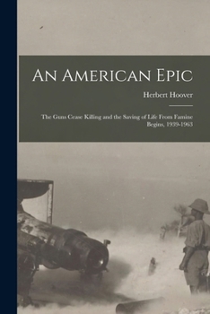 Paperback An American Epic: The Guns Cease Killing and the Saving of Life From Famine Begins, 1939-1963 Book