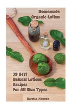 Paperback Homemade Organic Lotion: 39 Best Natural Lotions Recipes For All Skin Types: (Essential Oils, Body Care, Aromatherapy) Book