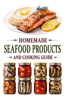 Homemade Seafood Products and Cooking Guide (A Detailed, Informative Series to Food Preservation)