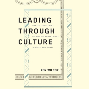 Audio CD Leading Through Culture Lib/E: How Real Leaders Create Cultures That Motivate People to Achieve Great Things Book